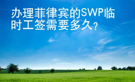 <strong>辦理</strong>菲律賓的SWP臨時工簽需要多久