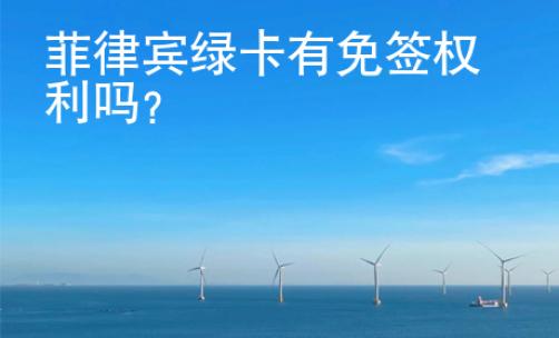 菲律賓<strong>綠卡</strong>有免簽權利嗎